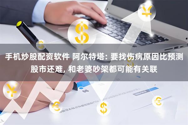 手机炒股配资软件 阿尔特塔: 要找伤病原因比预测股市还难, 和老婆吵架都可能有关联