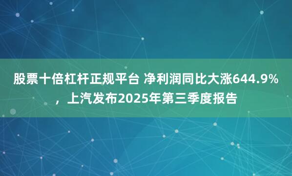 股票十倍杠杆正规平台 净利润同比大涨644.9%,上汽发布2025年第三季度报告